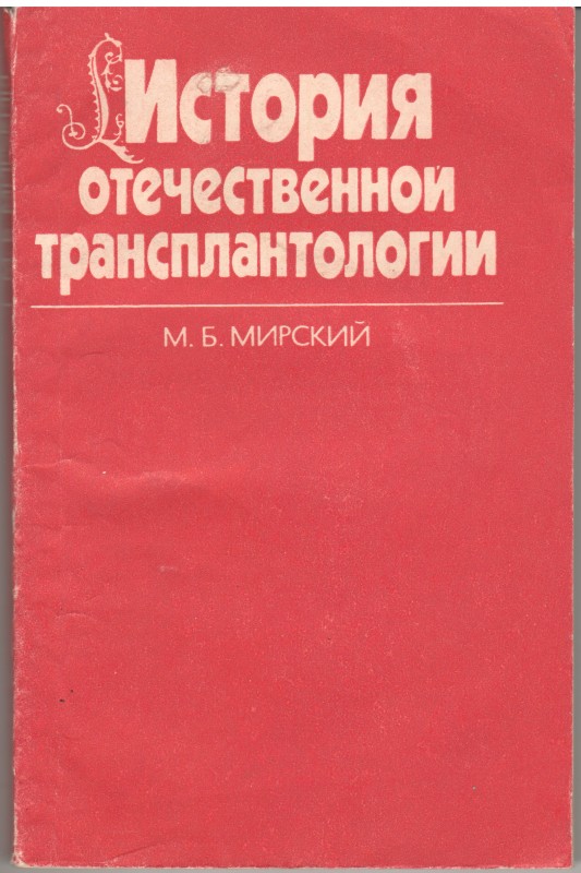 Книга. Мирский М.Б. История отечественной транспланталогии: монография. Москва: Медицина, 1985. 240 с.