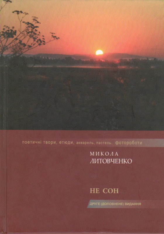 Книга. Литовченко М.Ф. Не сон. Поетичні твори, акварель, пастель, фотороботи. 2 вид., доповн. Біла Церква: ПАТ "Білоцерківська книжкова фабрика", 2014. 144 с. ISBN 978-617-657-013-4