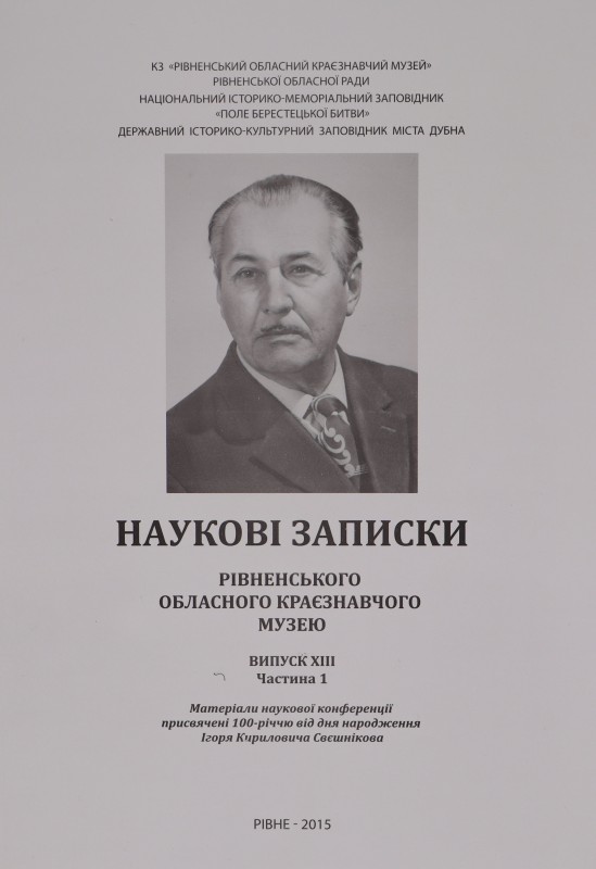 Наукові записки Рівненського обласного краєзнавчого музею. Випуск ХІІІ. Частина 1: Матеріали наукової конференції, присвяченої 100-річчю від дня народження Ігоря Кириловича Свєшнікова.